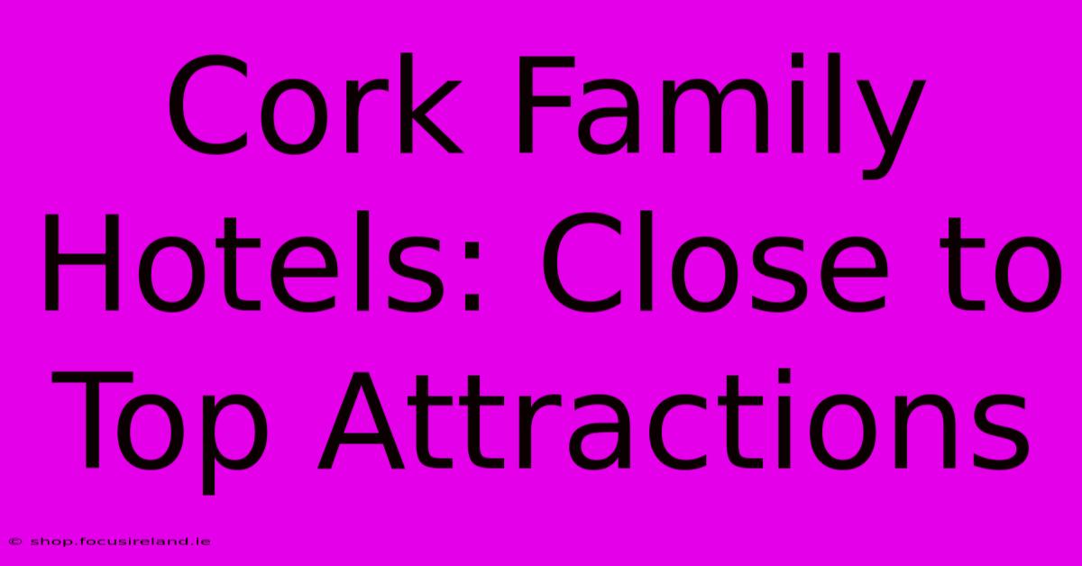 Cork Family Hotels: Close To Top Attractions