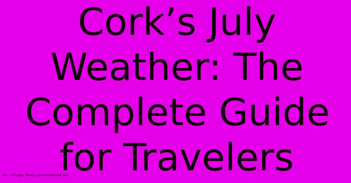 Cork’s July Weather: The Complete Guide For Travelers