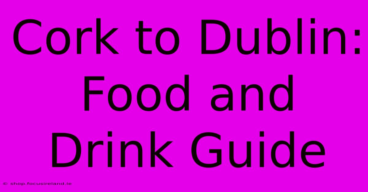 Cork To Dublin: Food And Drink Guide