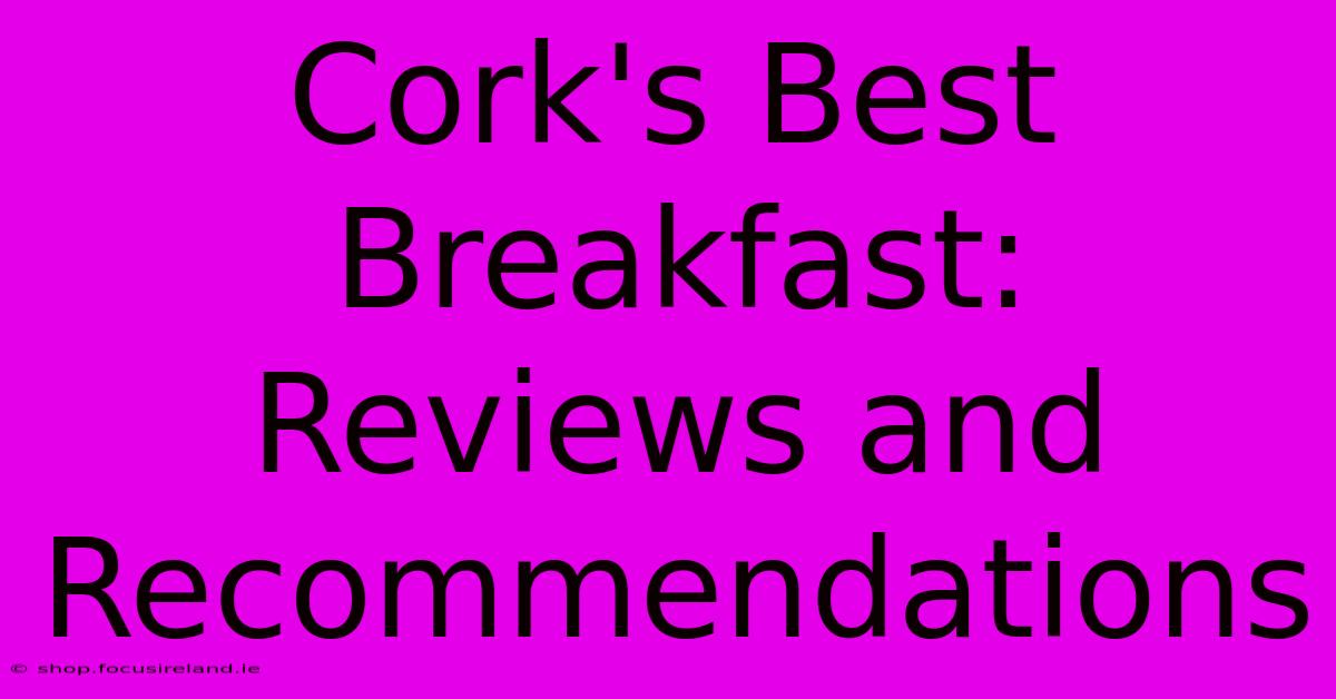 Cork's Best Breakfast: Reviews And Recommendations