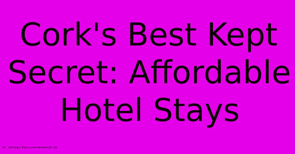 Cork's Best Kept Secret: Affordable Hotel Stays