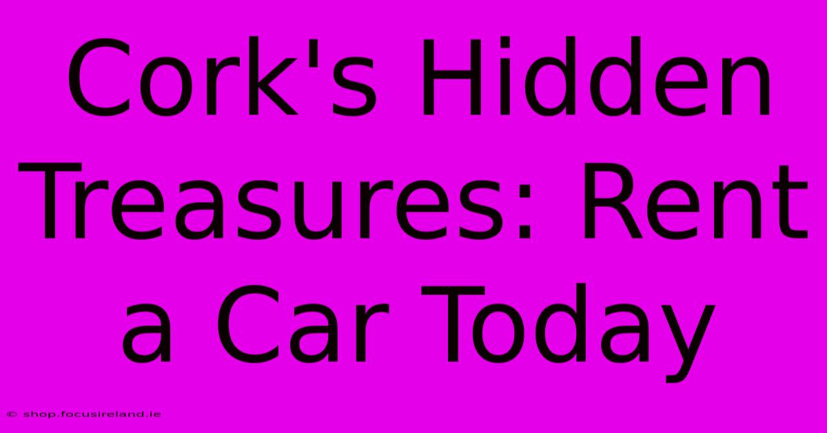 Cork's Hidden Treasures: Rent A Car Today