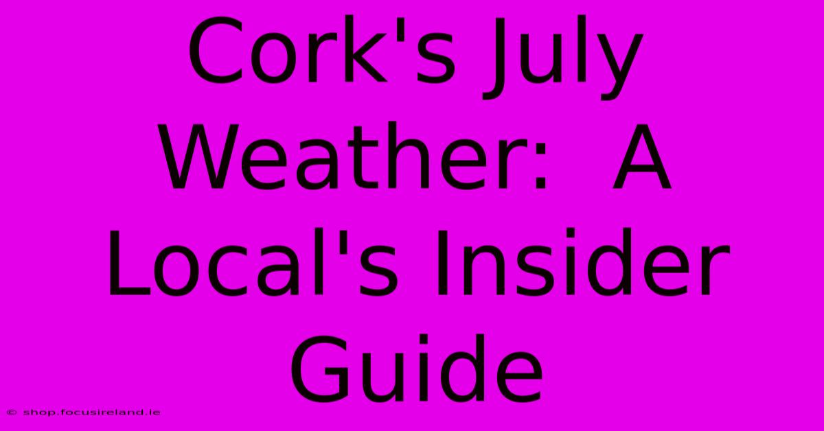 Cork's July Weather:  A Local's Insider Guide