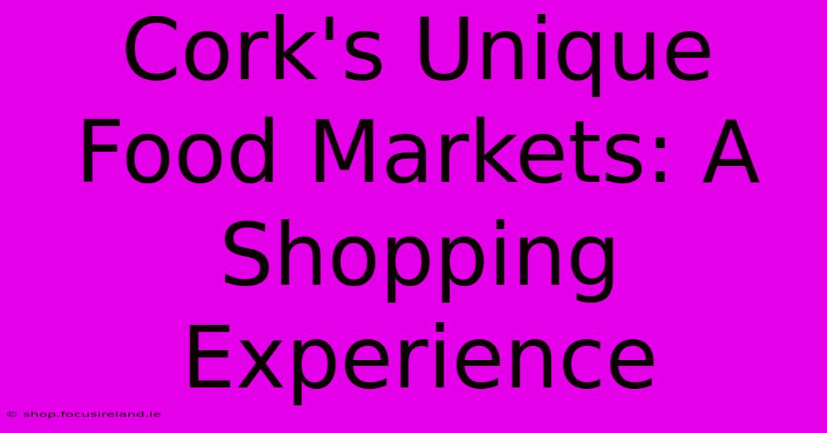 Cork's Unique Food Markets: A Shopping Experience