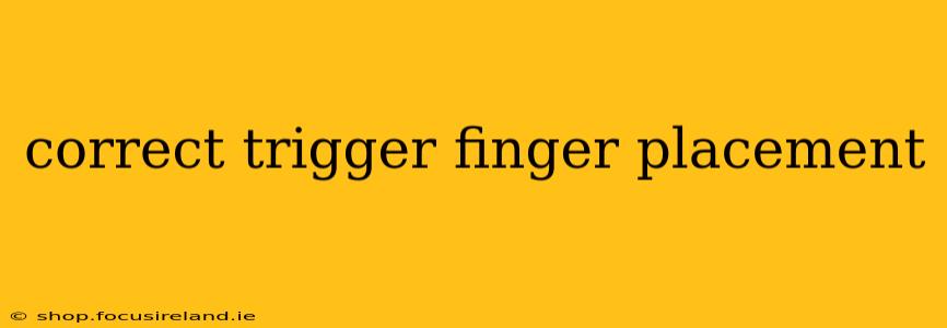 correct trigger finger placement