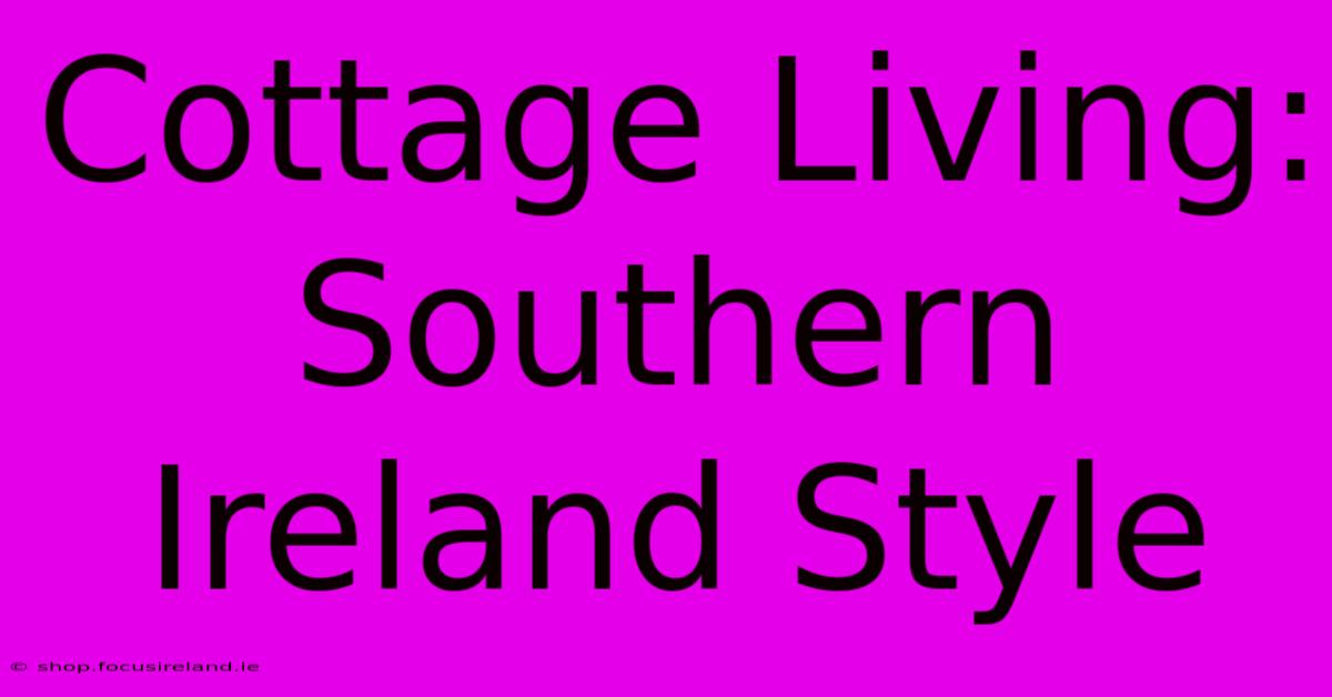 Cottage Living: Southern Ireland Style