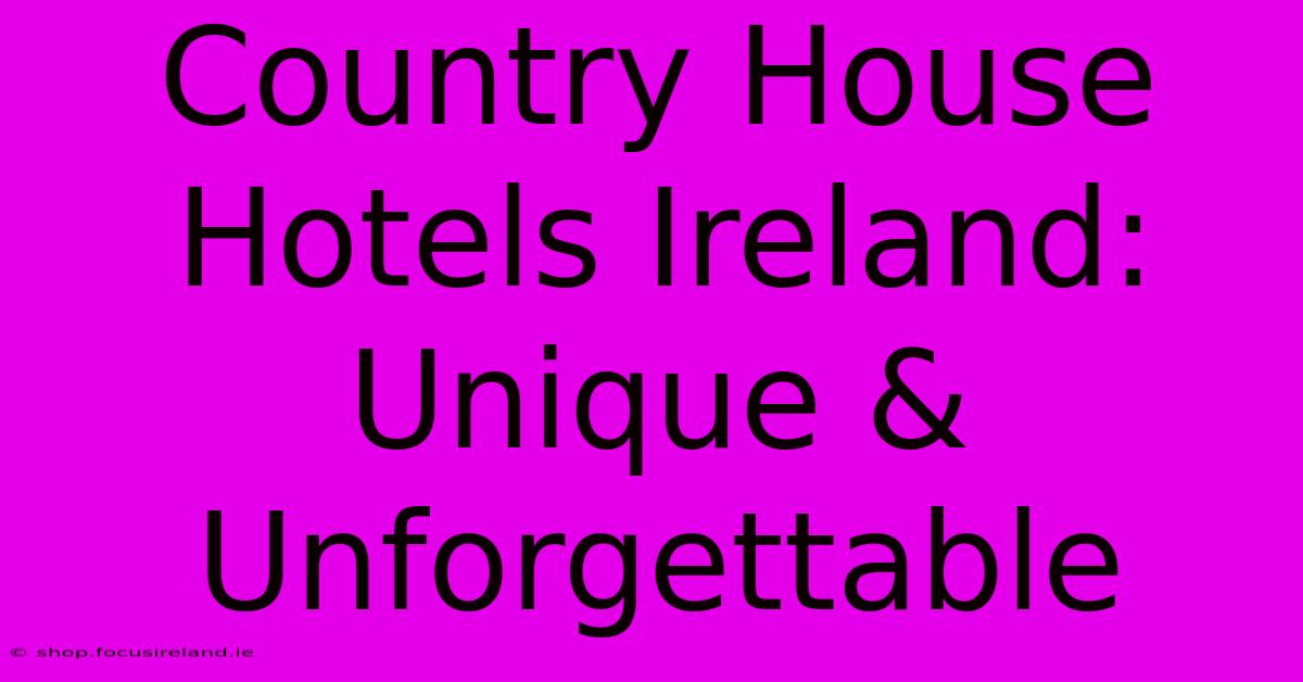 Country House Hotels Ireland: Unique & Unforgettable