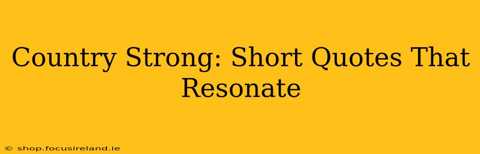 Country Strong: Short Quotes That Resonate
