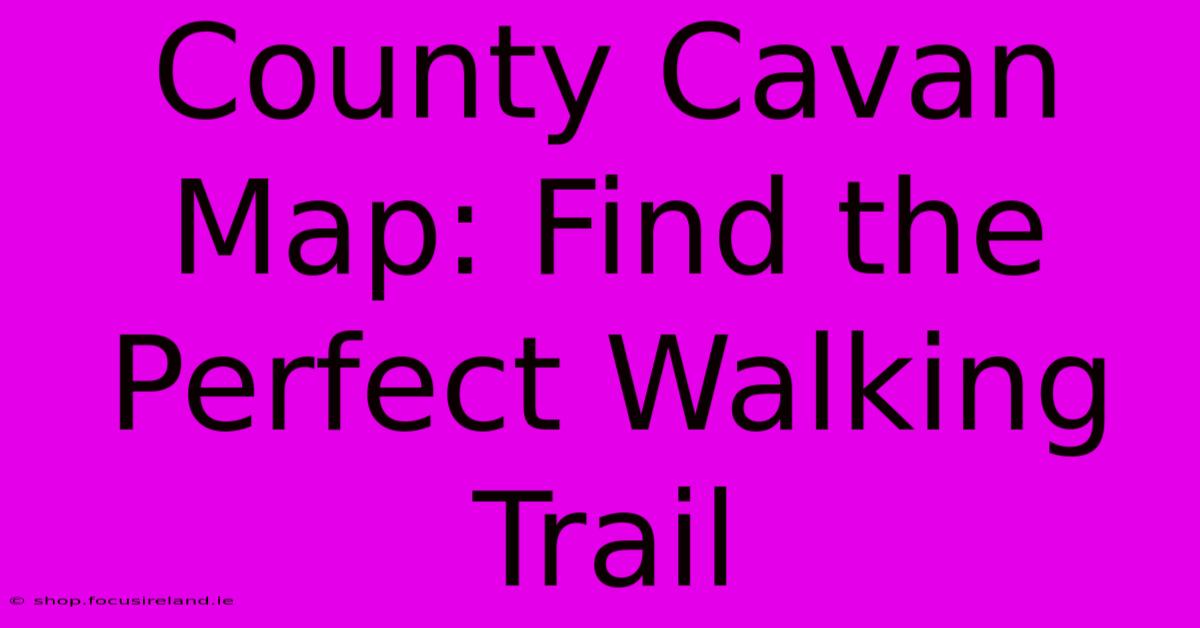 County Cavan Map: Find The Perfect Walking Trail