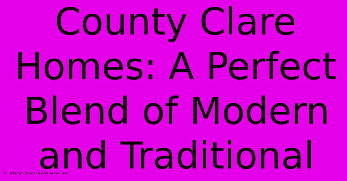 County Clare Homes: A Perfect Blend Of Modern And Traditional