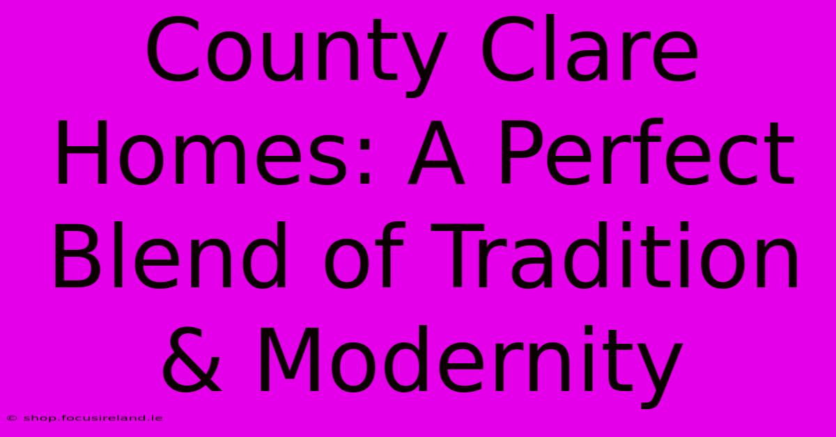 County Clare Homes: A Perfect Blend Of Tradition & Modernity