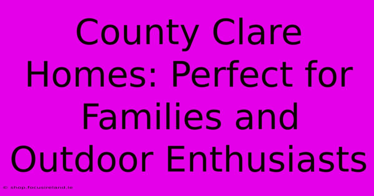 County Clare Homes: Perfect For Families And Outdoor Enthusiasts