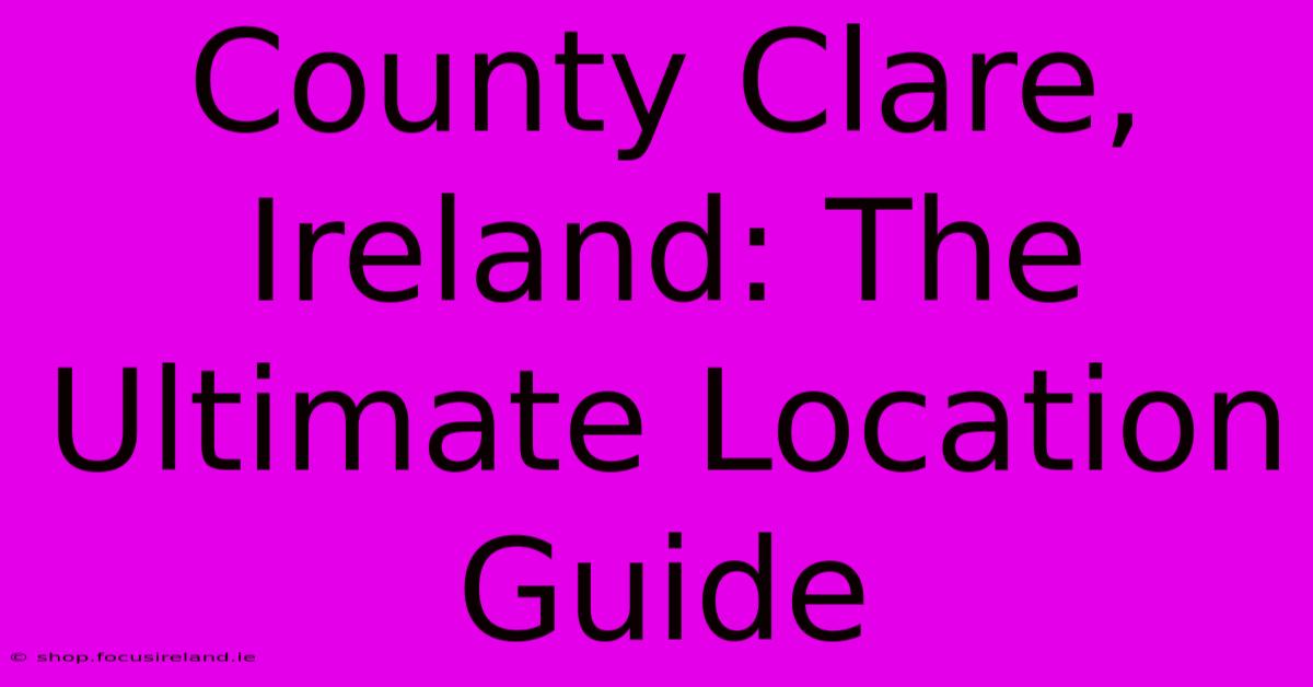 County Clare, Ireland: The Ultimate Location Guide