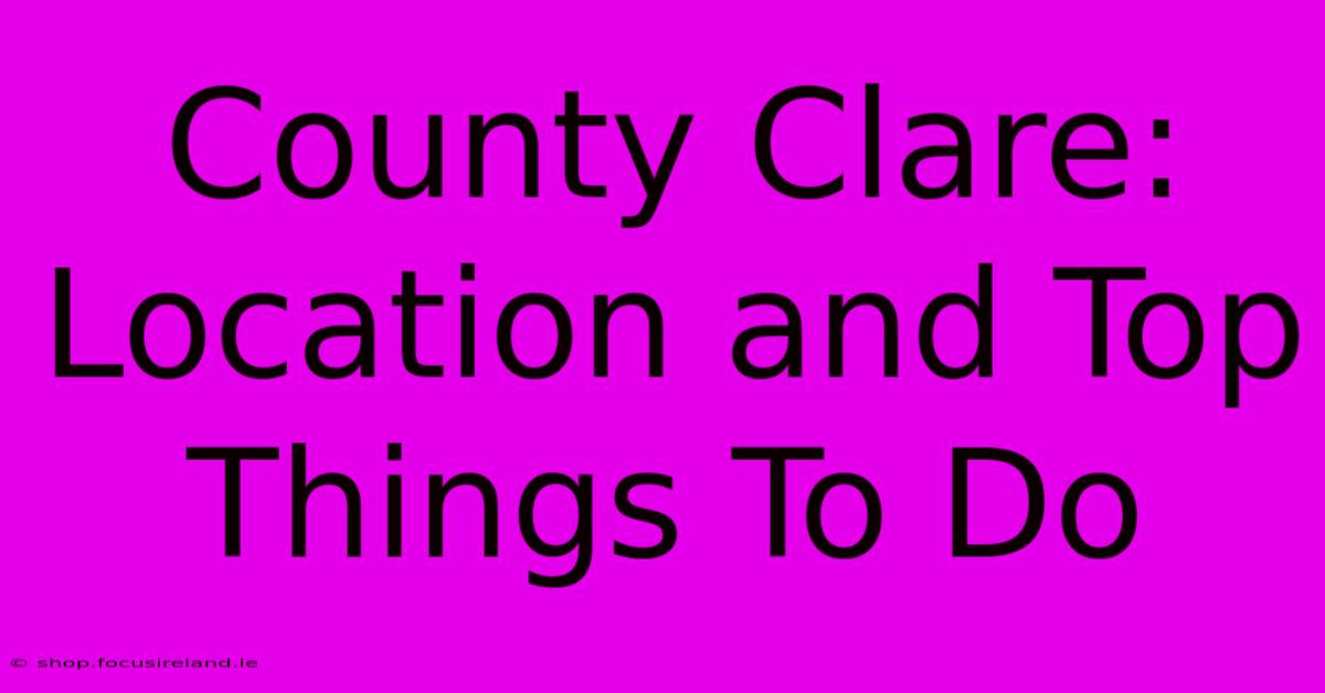 County Clare: Location And Top Things To Do