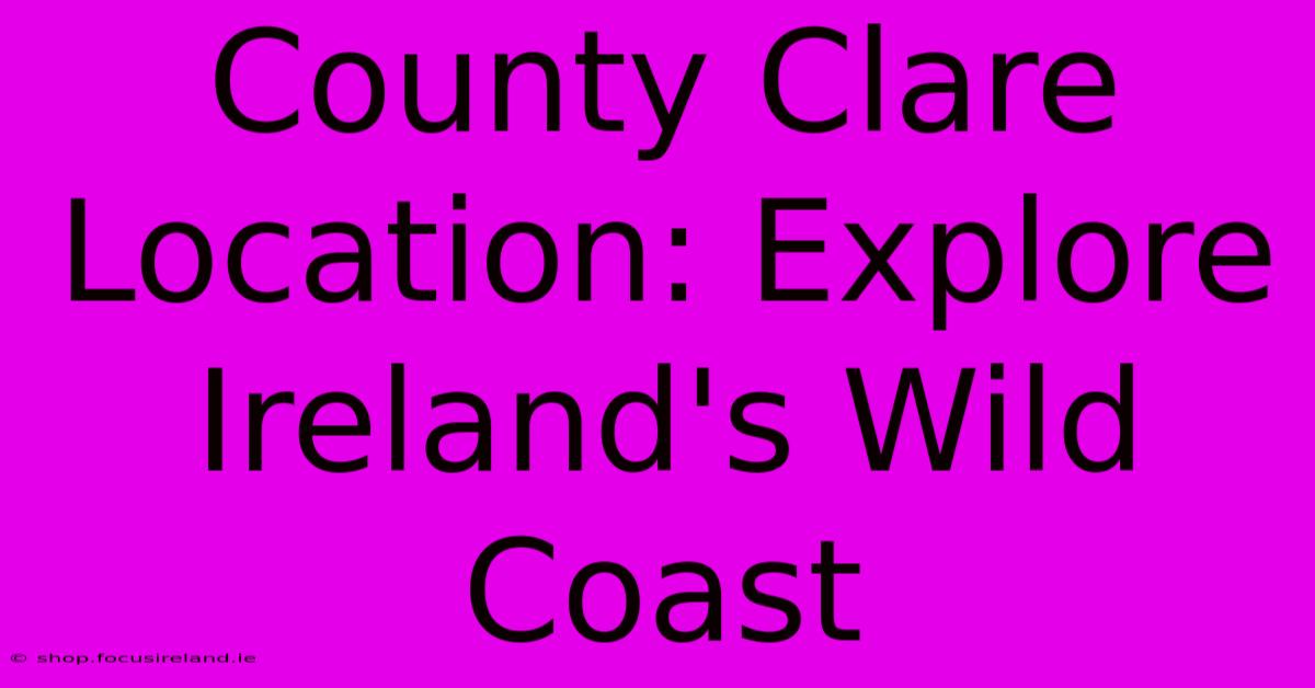 County Clare Location: Explore Ireland's Wild Coast