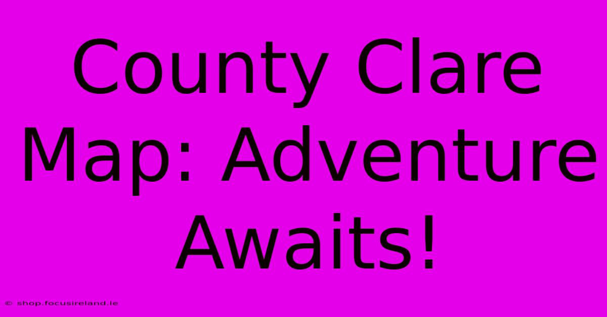 County Clare Map: Adventure Awaits!