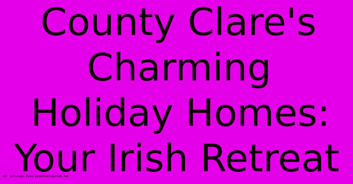 County Clare's Charming Holiday Homes: Your Irish Retreat