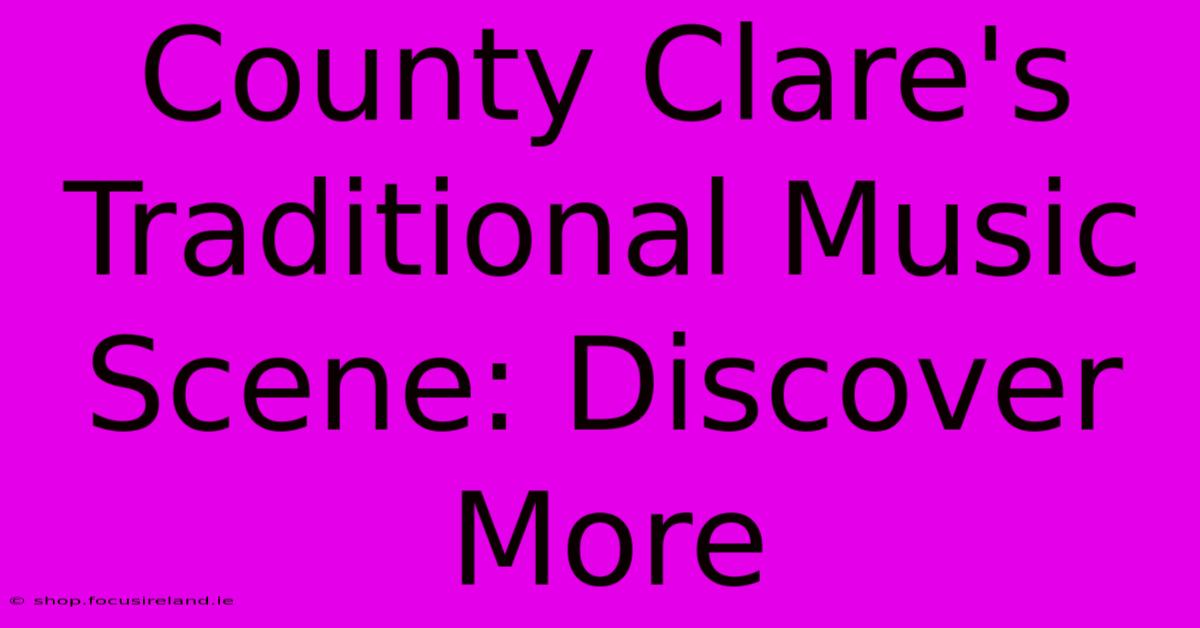 County Clare's Traditional Music Scene: Discover More