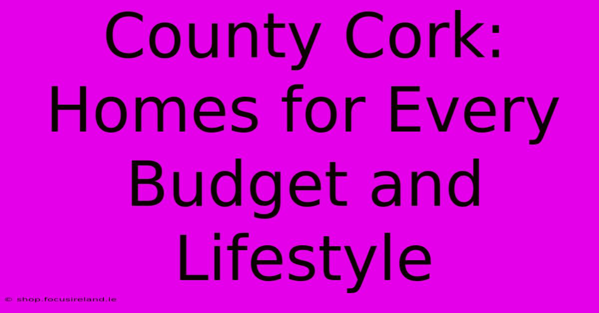 County Cork: Homes For Every Budget And Lifestyle