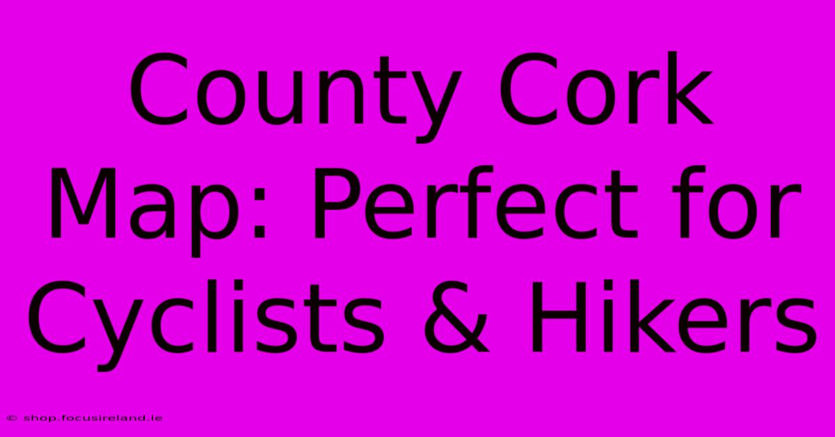 County Cork Map: Perfect For Cyclists & Hikers