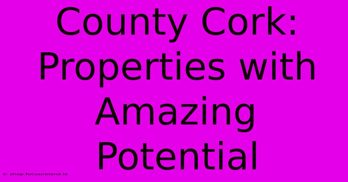 County Cork: Properties With Amazing Potential