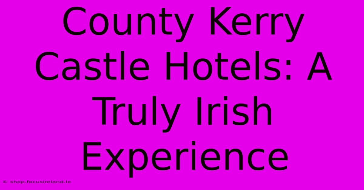 County Kerry Castle Hotels: A Truly Irish Experience