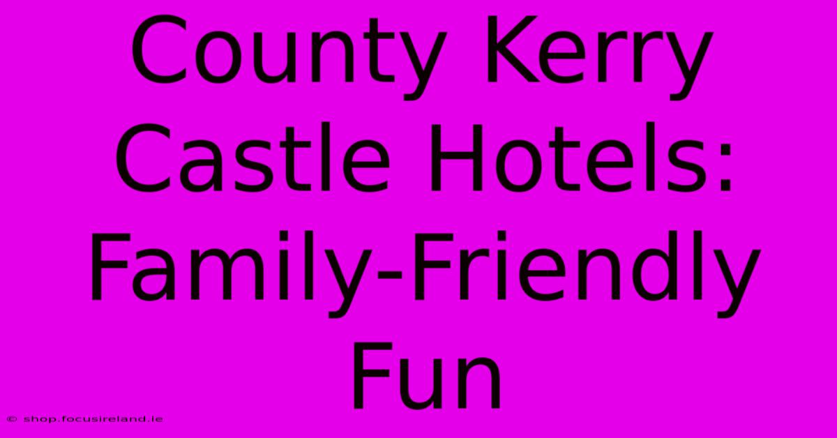 County Kerry Castle Hotels: Family-Friendly Fun