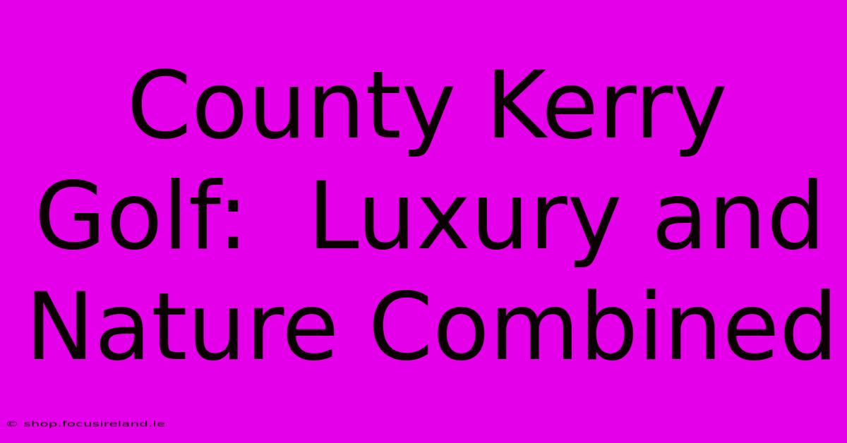 County Kerry Golf:  Luxury And Nature Combined