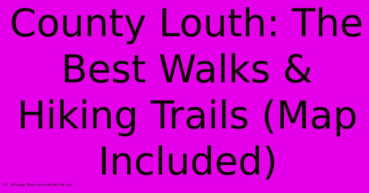 County Louth: The Best Walks & Hiking Trails (Map Included)