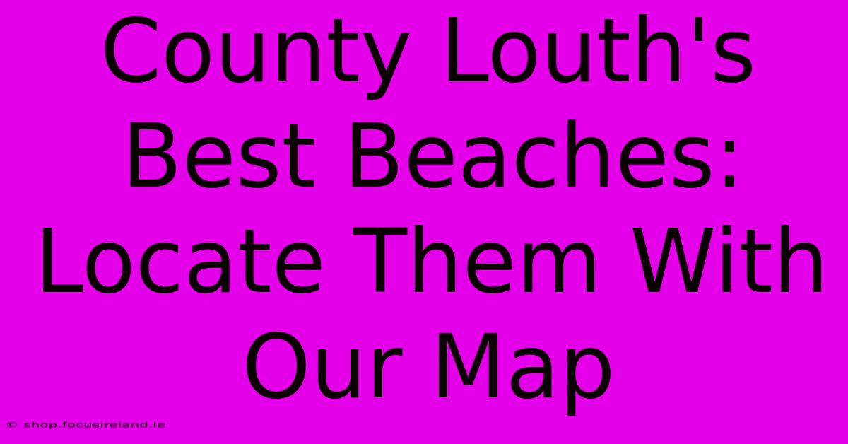 County Louth's Best Beaches: Locate Them With Our Map