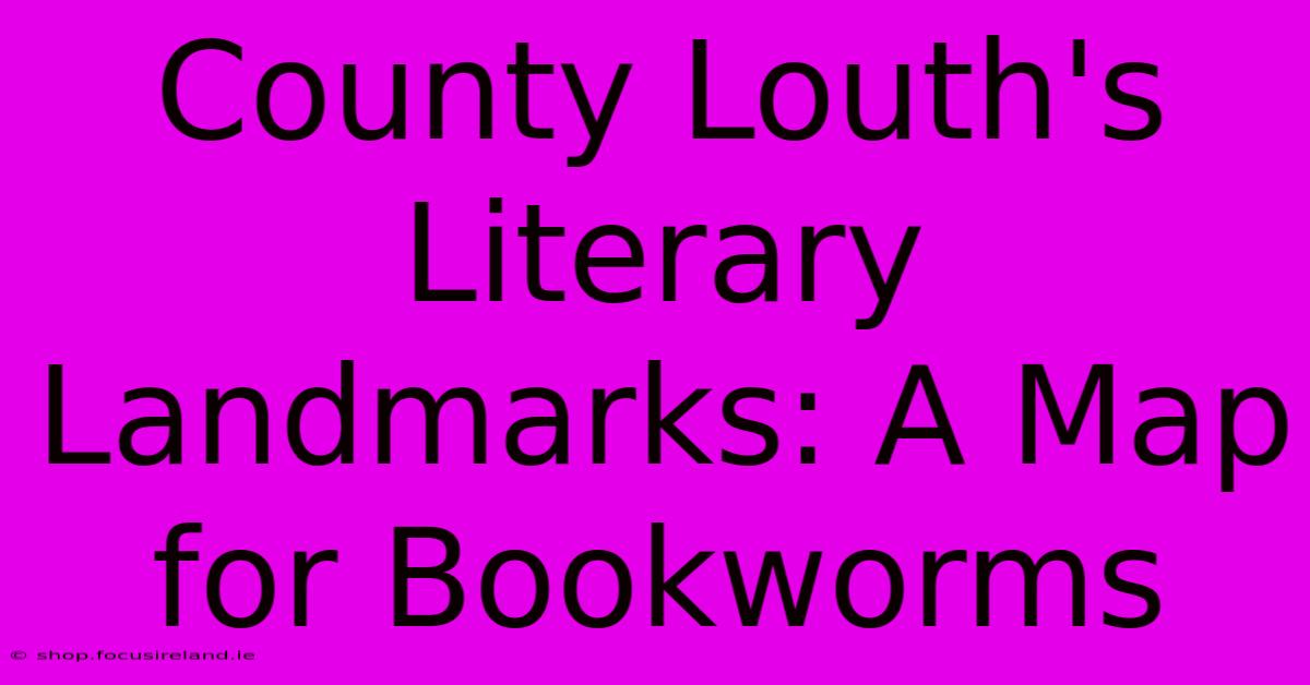 County Louth's Literary Landmarks: A Map For Bookworms