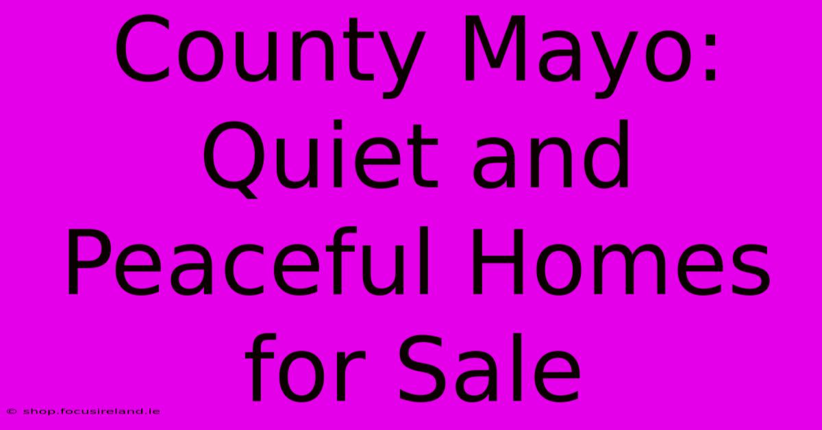 County Mayo:  Quiet And Peaceful Homes For Sale