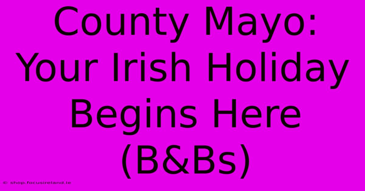 County Mayo: Your Irish Holiday Begins Here (B&Bs)