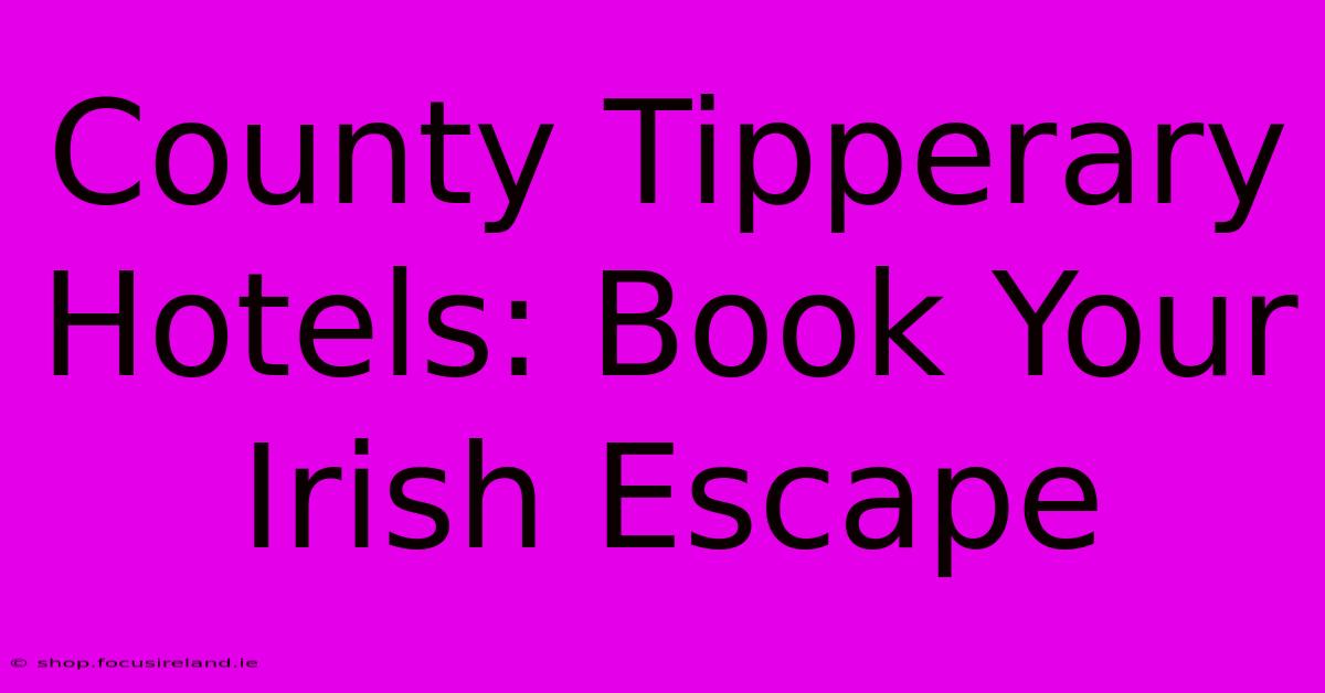 County Tipperary Hotels: Book Your Irish Escape