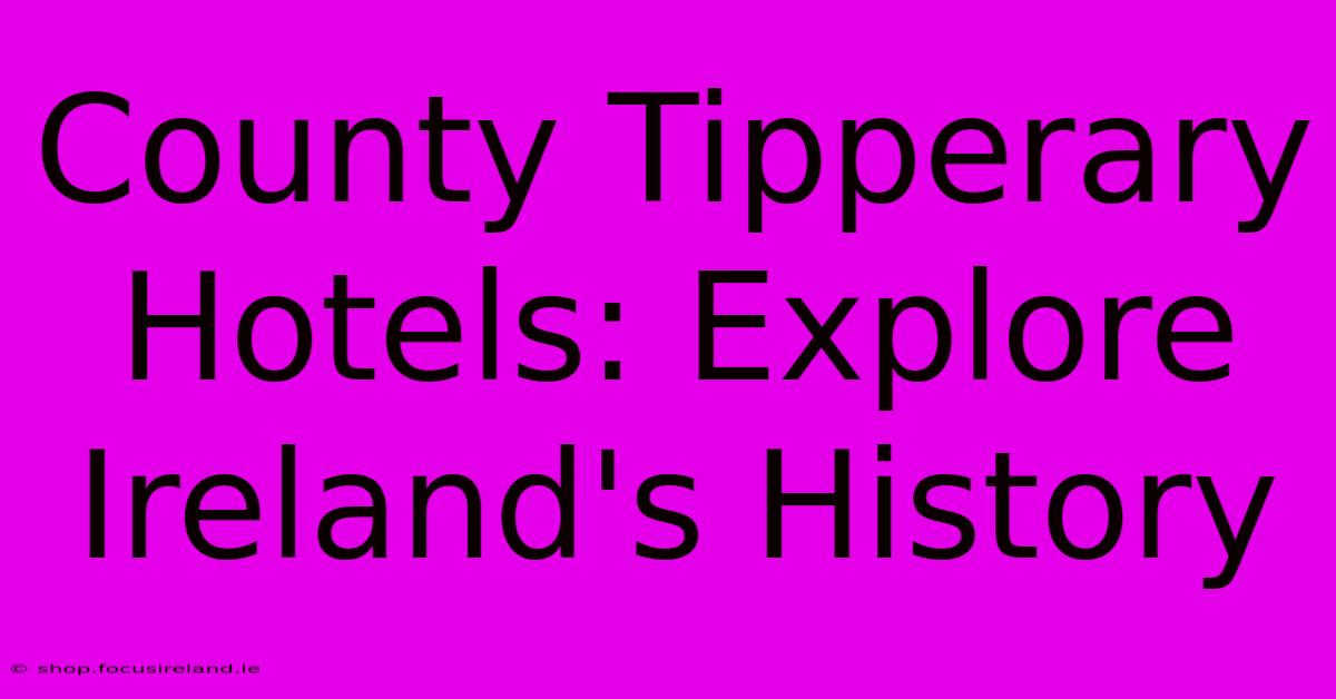 County Tipperary Hotels: Explore Ireland's History