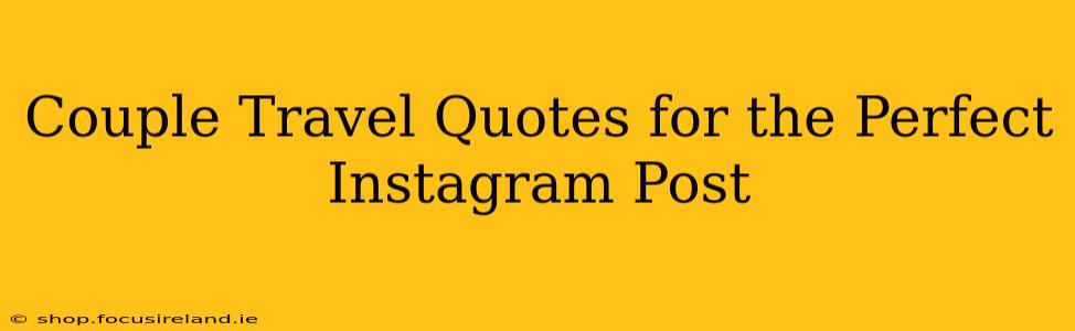 Couple Travel Quotes for the Perfect Instagram Post