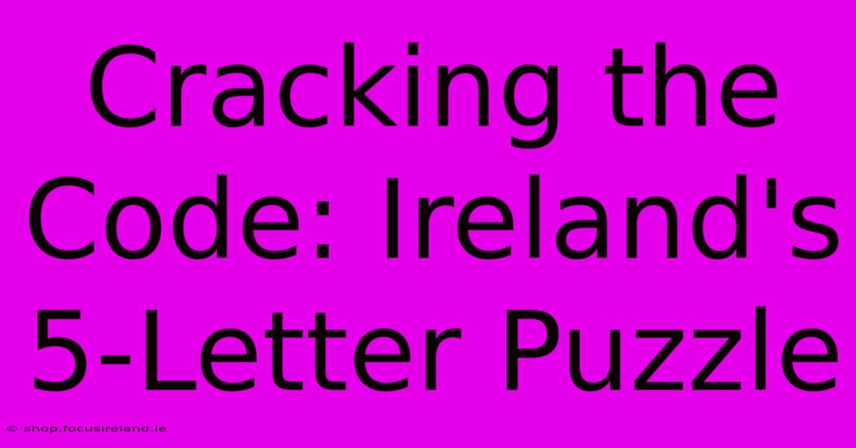 Cracking The Code: Ireland's 5-Letter Puzzle