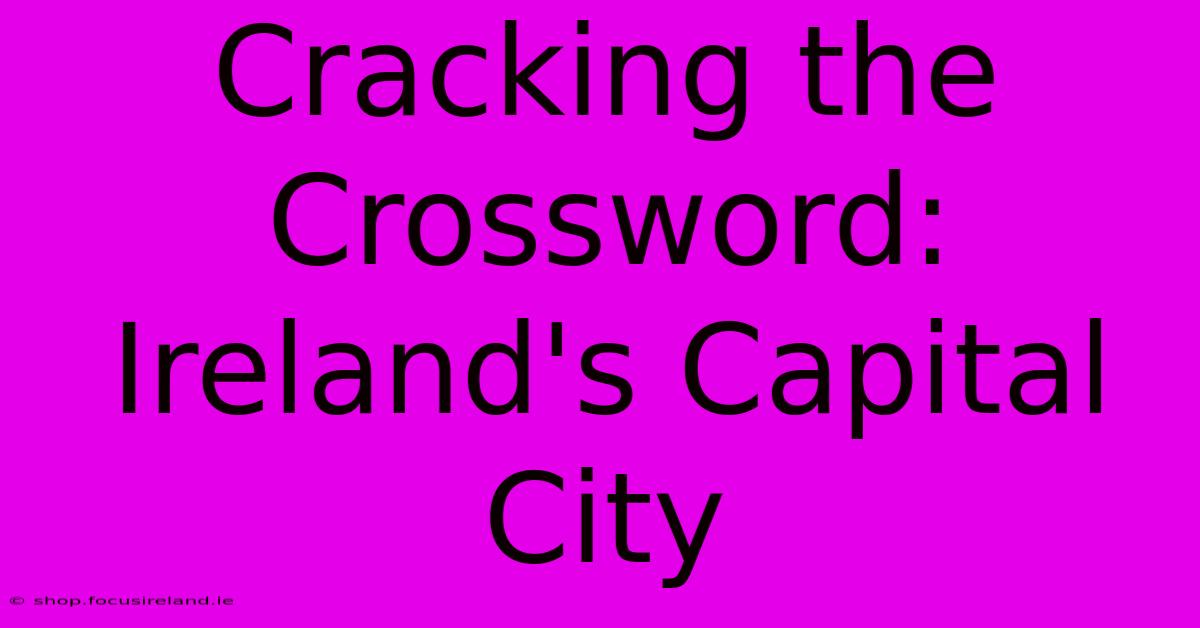 Cracking The Crossword: Ireland's Capital City