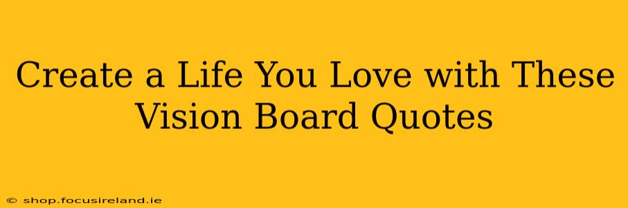 Create a Life You Love with These Vision Board Quotes