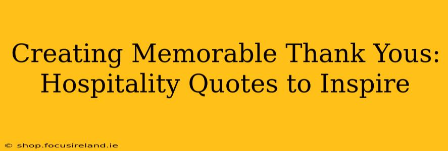 Creating Memorable Thank Yous:  Hospitality Quotes to Inspire