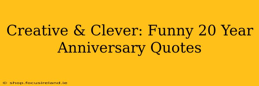 Creative & Clever: Funny 20 Year Anniversary Quotes