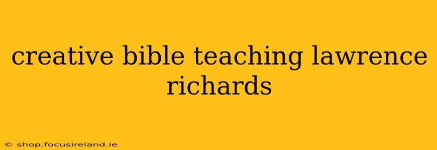 creative bible teaching lawrence richards