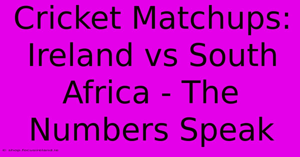 Cricket Matchups: Ireland Vs South Africa - The Numbers Speak