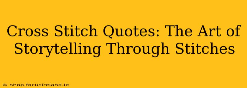 Cross Stitch Quotes: The Art of Storytelling Through Stitches