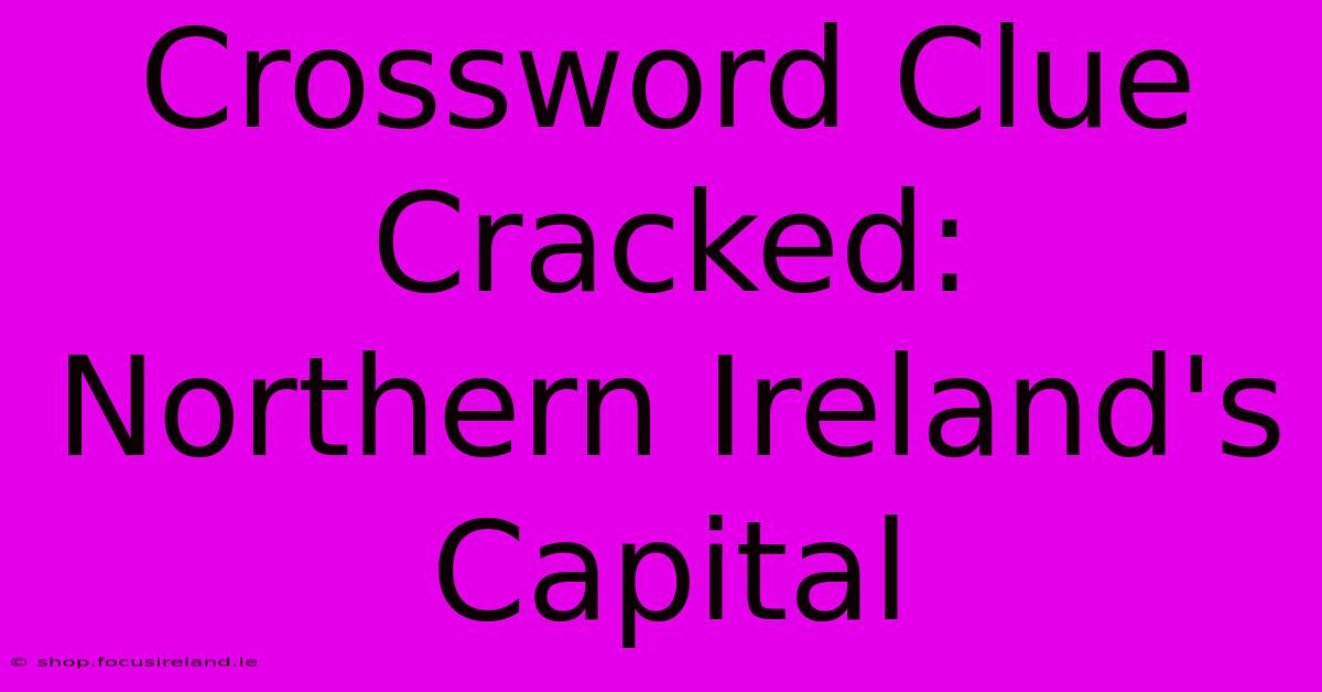 Crossword Clue Cracked:  Northern Ireland's Capital