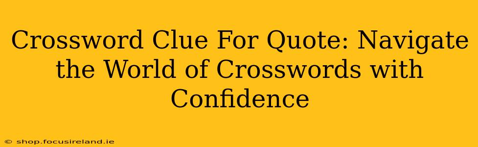 Crossword Clue For Quote: Navigate the World of Crosswords with Confidence