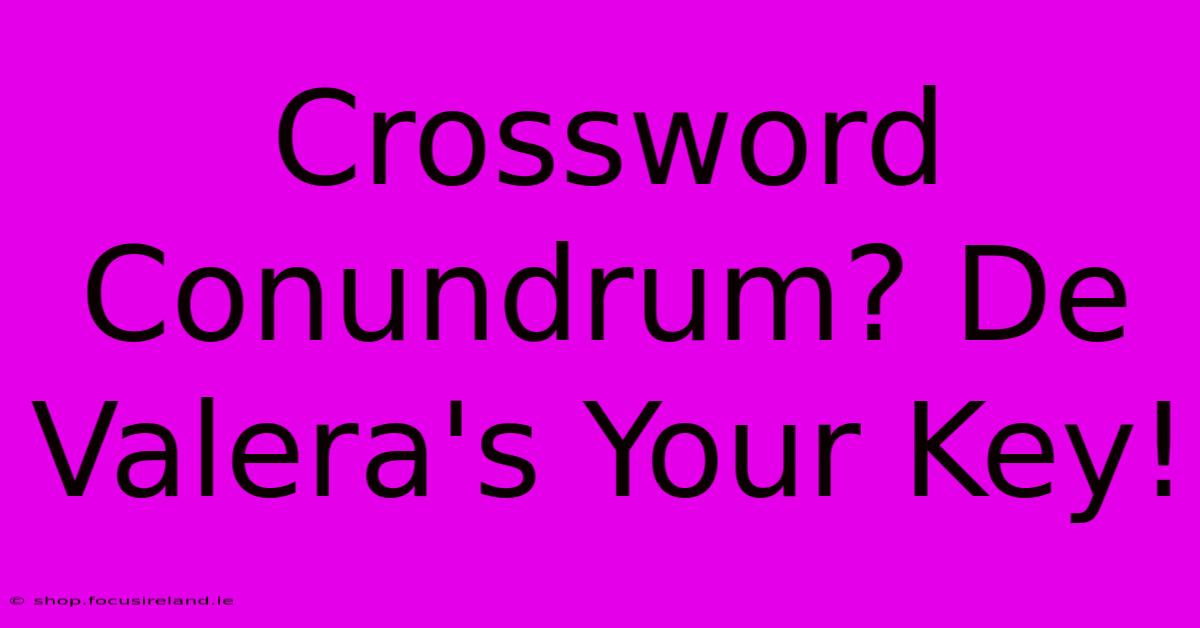 Crossword Conundrum? De Valera's Your Key!