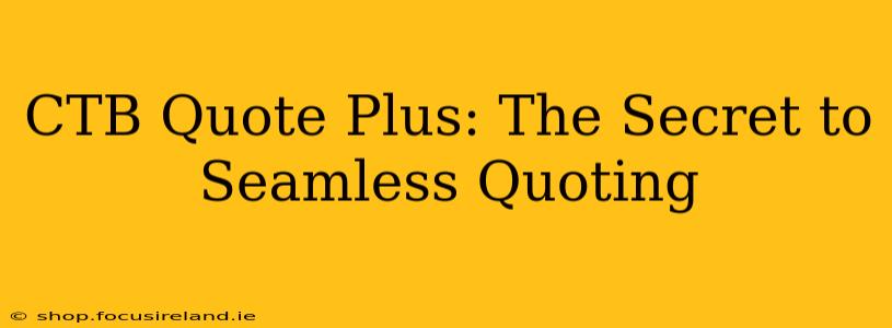 CTB Quote Plus: The Secret to Seamless Quoting