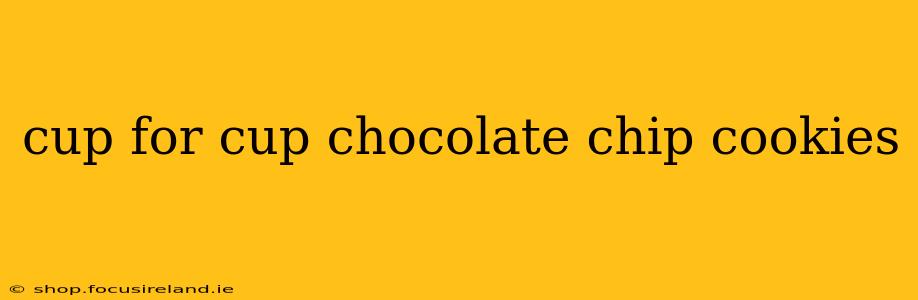 cup for cup chocolate chip cookies