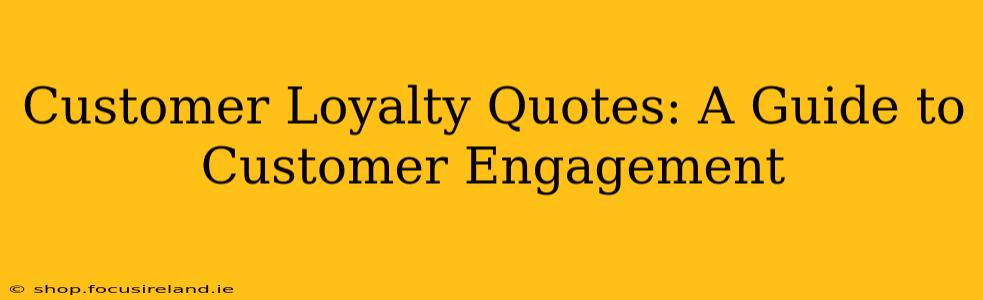 Customer Loyalty Quotes: A Guide to Customer Engagement
